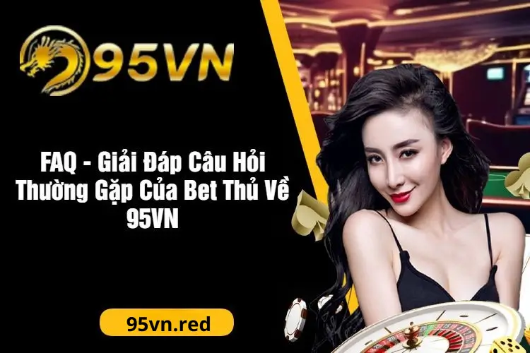 FAQ - Giải Đáp Các Câu Hỏi Thường Gặp Tại 95VN